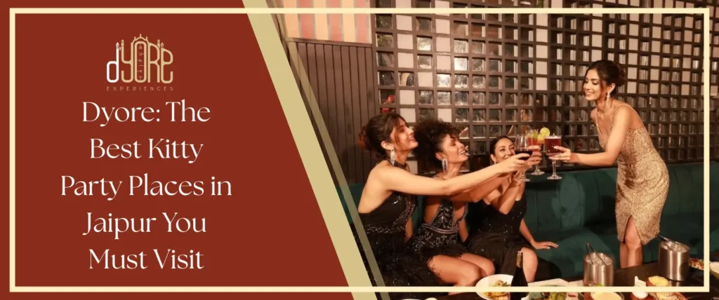 Dyore: The Best Kitty Party Places in Jaipur You Must Visit