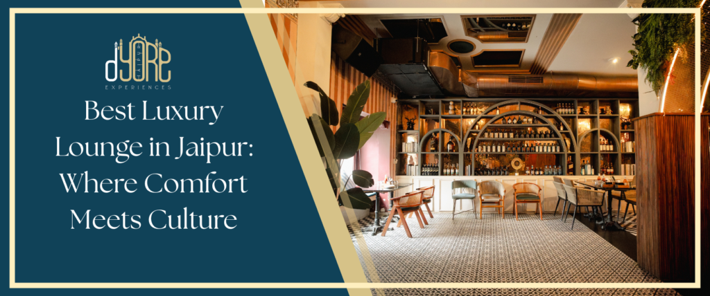 Best Luxury Lounge in Jaipur: Where Comfort Meets Culture
