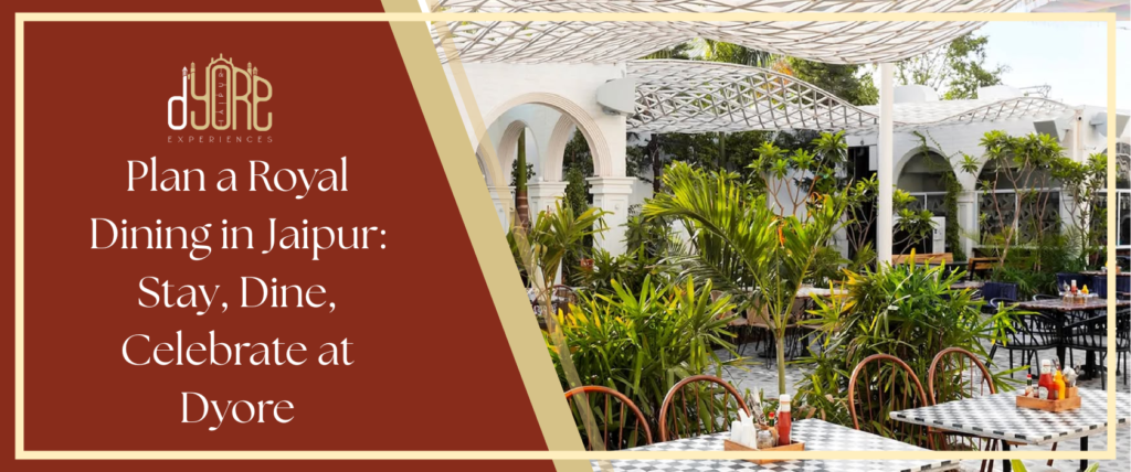Plan a Royal Dining in Jaipur: Stay, Dine, Celebrate at Dyore