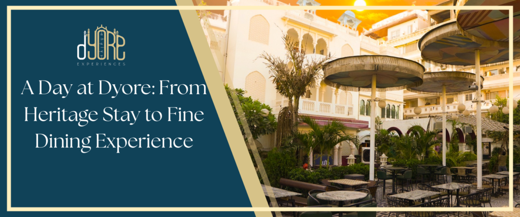 A Day at Dyore: From Heritage Stay to Fine Dining Experience